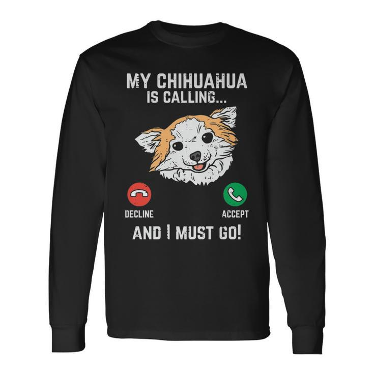 Chihuahua Calling I Must Go Chiwawa Pet Dog Lover Owner Long Sleeve T-Shirt