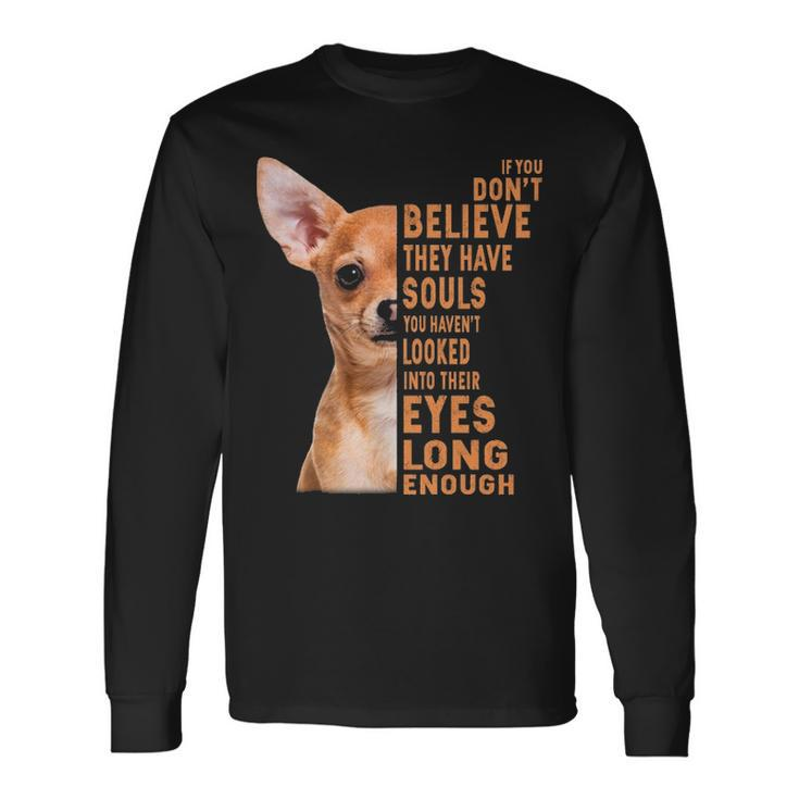 Chihuahua If You Don't Believe They Have Souls Long Sleeve T-Shirt