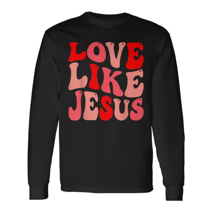 Christian Love Like Jesus Valentine Long Sleeve T-Shirt Gifts ideas
