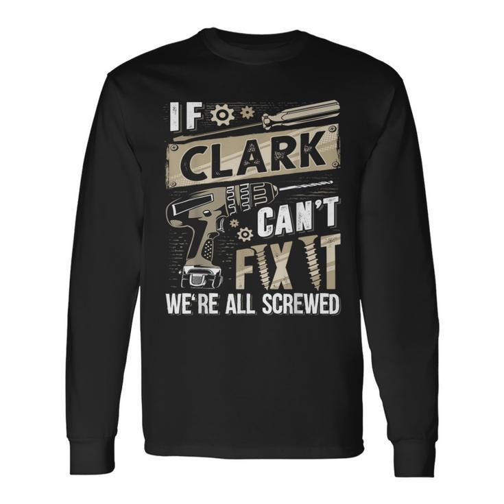 Clark Family Name If Clark Can't Fix It Long Sleeve T-Shirt
