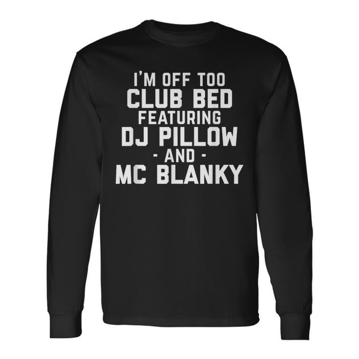 Club Bed Dj Pillow Mc Blanky Dance Music Quote Long Sleeve T-Shirt