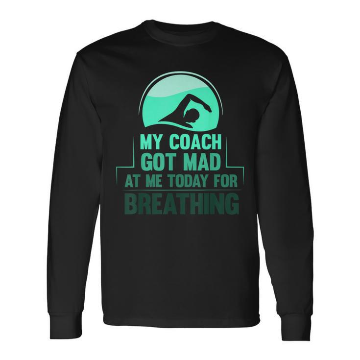 My Coach Got Mad At Me Today For Breathing Swimmer Long Sleeve T-Shirt