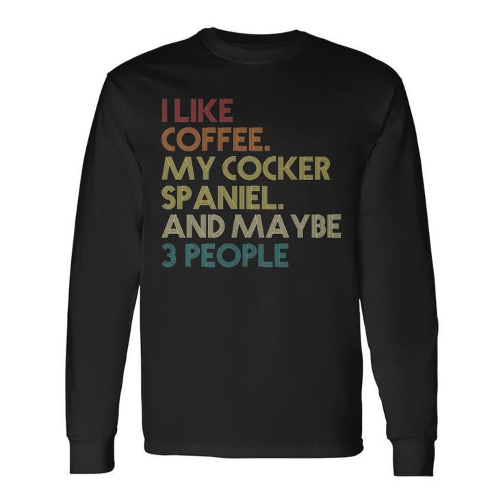 Cocker Spaniel Dog Owner Coffee Lovers Quote Vintage Long Sleeve T-Shirt
