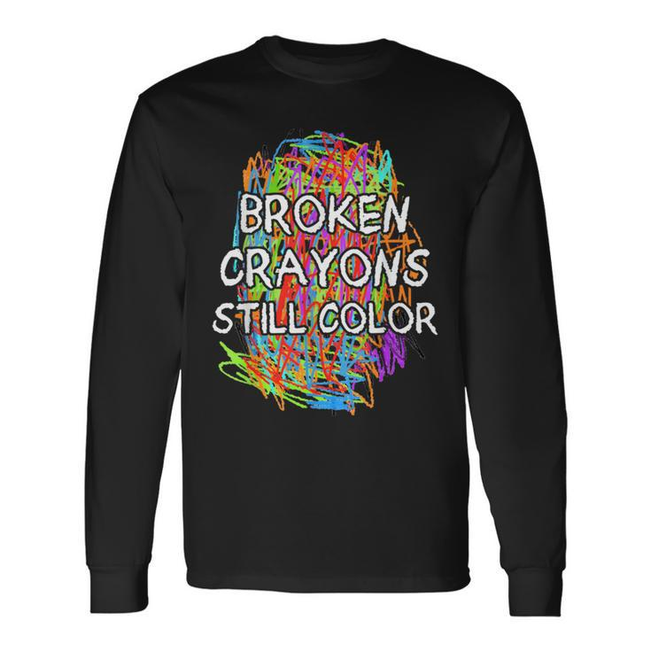 Colorful Mental Health Supporter Broken Crayons Still Color Long Sleeve T-Shirt