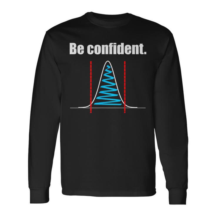 Be Confident Confidence Intervals Statistics Long Sleeve T-Shirt