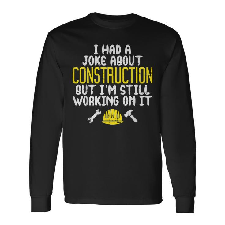 Construction Joke Dad Humor Worker Father Men Long Sleeve T-Shirt