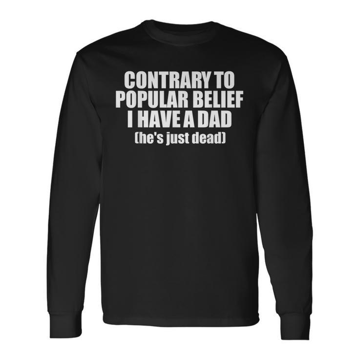 Contrary To Popular Belief I Have A Dad He's Just Dead Long Sleeve T-Shirt Gifts ideas