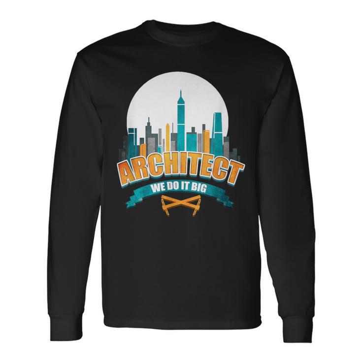 Cool Architect T Architect We Do It Big Long Sleeve T-Shirt