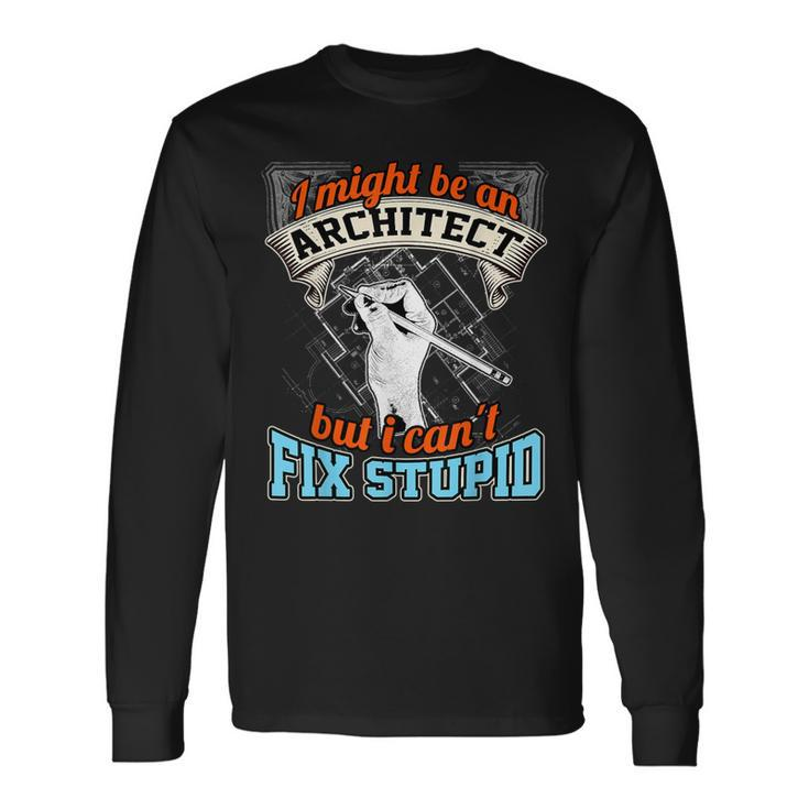 Cool ArchitectArchitect Cant Fix Stupid Long Sleeve T-Shirt Gifts ideas