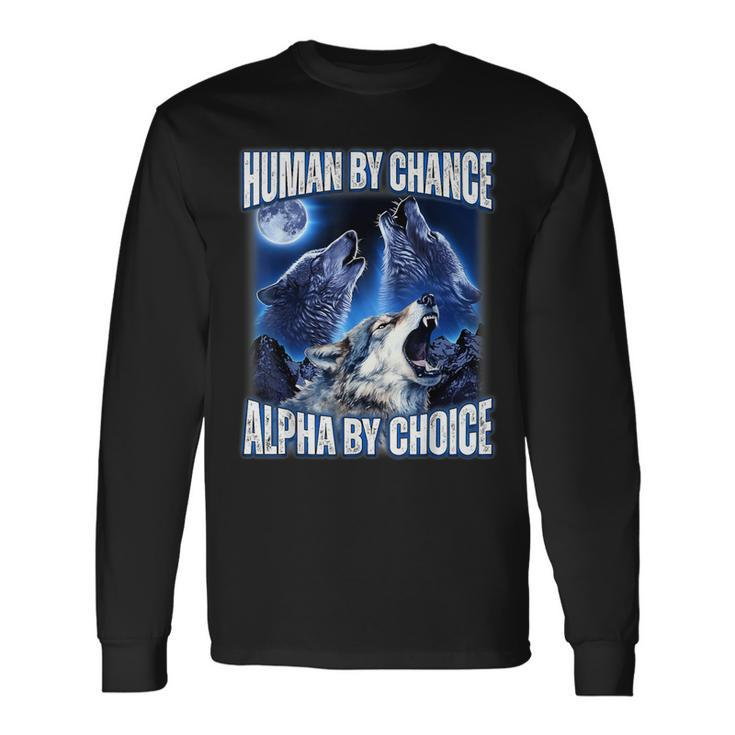 Cool Alpha Wolf Meme Human By Chance Alpha By Choice Long Sleeve T-Shirt Gifts ideas