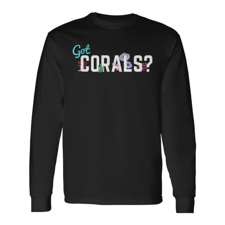 Got Corals Frag Life Coral Reef Saltwater Aquarium Long Sleeve T-Shirt