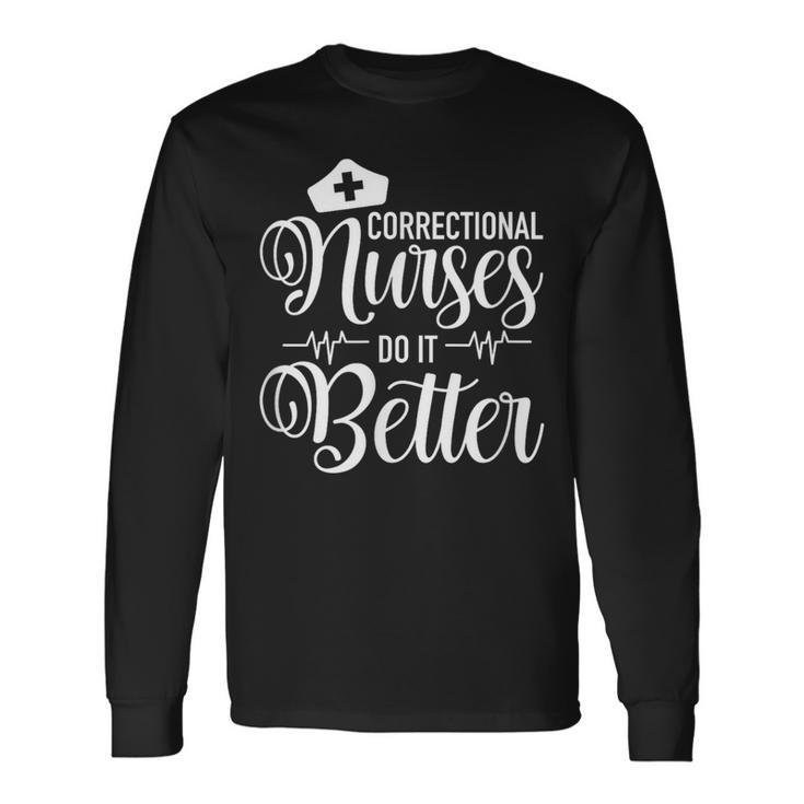 Correctional Nurses Do It Better Er Corrections Nursing Long Sleeve T-Shirt