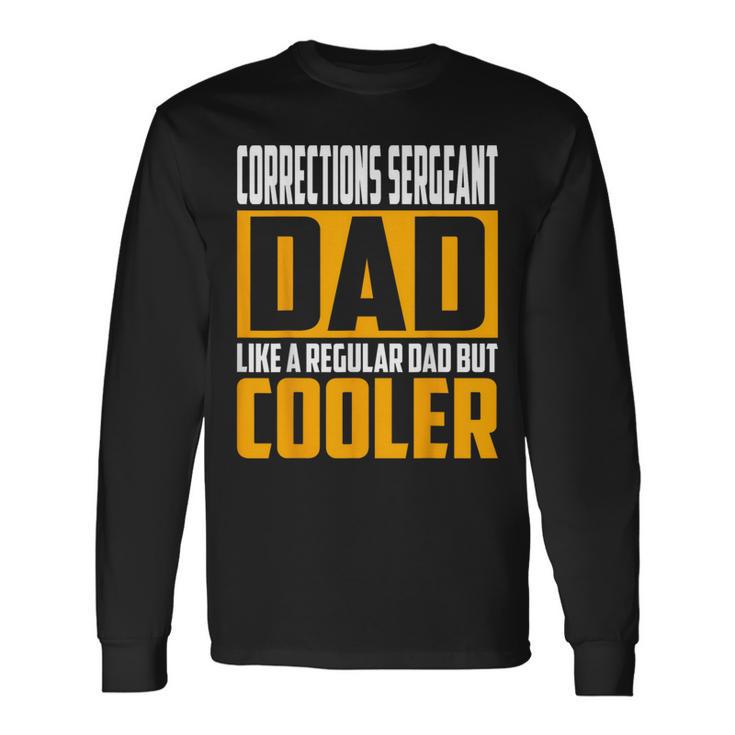 Corrections Sergeant Dad Like A Regular Dad But Cooler Long Sleeve T-Shirt