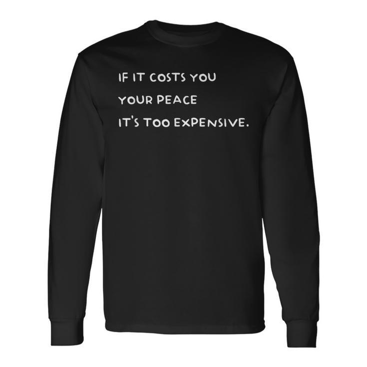 If It Costs You Your Peace It's Too Expensive Long Sleeve T-Shirt