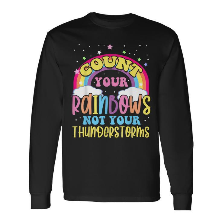 Count Your Rainbows Not Your Thunderstorms Positive Optimist Long Sleeve T-Shirt