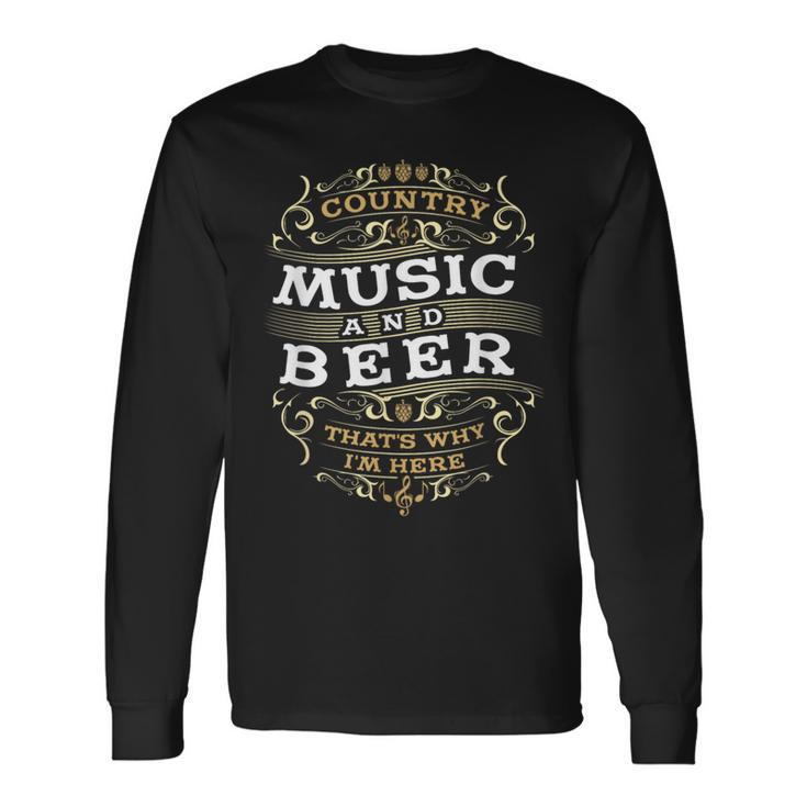 Country Music And Beer Thats Why I'm Here Long Sleeve T-Shirt Gifts ideas