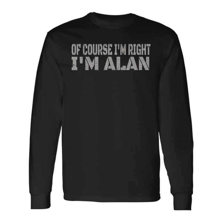 Of Course I'm Right I'm Alan  Name Long Sleeve T-Shirt