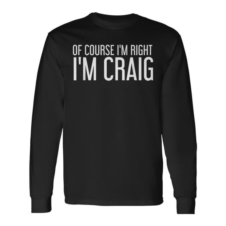 Of Course I'm Right I'm Craig Idea Long Sleeve T-Shirt