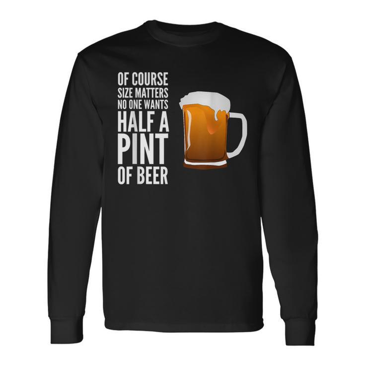 Of Course Size Matters No One Wants Half A Pint Long Sleeve T-Shirt