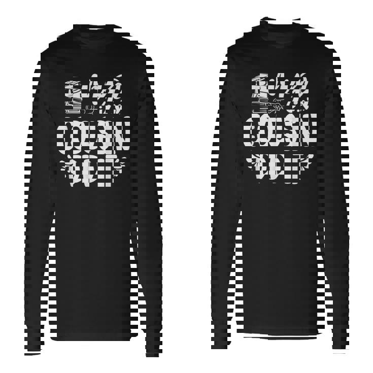 My Cousin Did It Graduation Graduated Long Sleeve T-Shirt