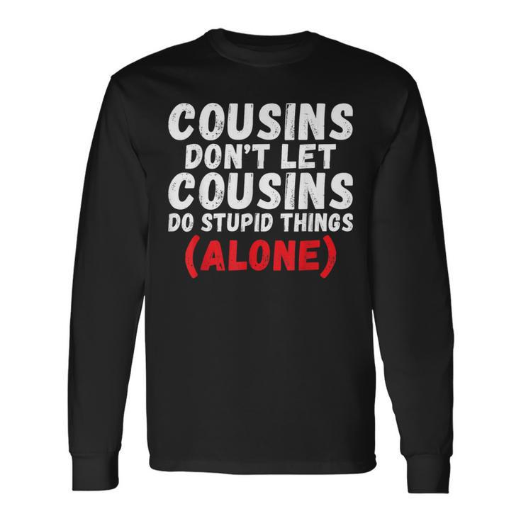 Cousins Dont Let Cousins Do Stupid Things Alone Cousin Long Sleeve T-Shirt