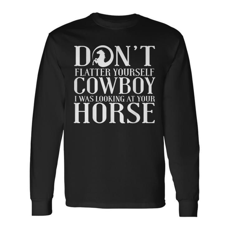 Cowgirl Don't Flatter Yourself Cowboy I Was Long Sleeve T-Shirt