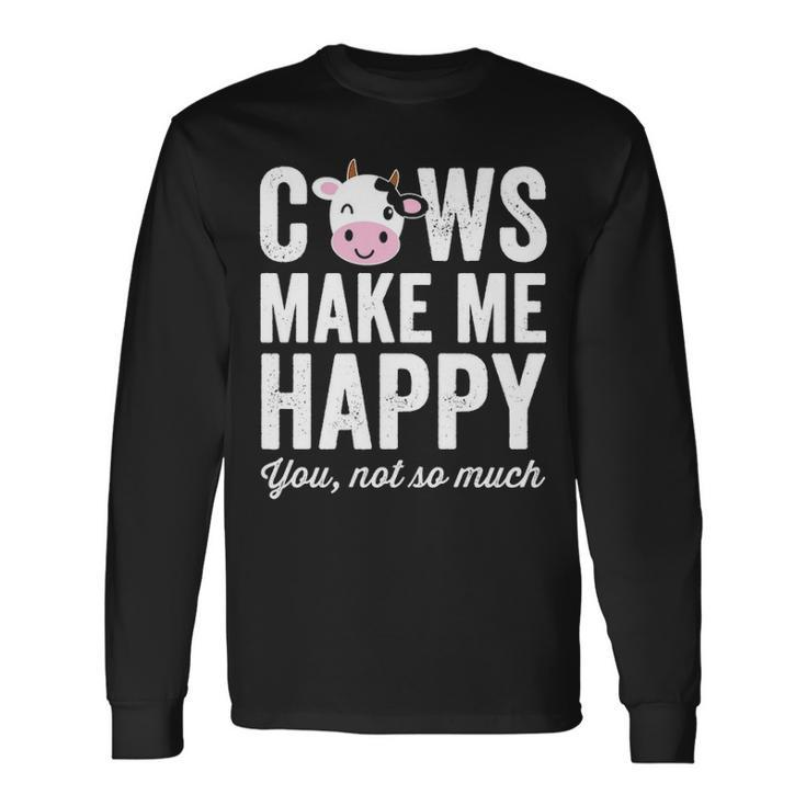 Cows Make Me Happy You Not So Much Farmer Cows Long Sleeve T-Shirt