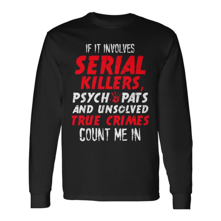 Crime Junkies Serial Killers Psychopaths Unsolved True Crime Long Sleeve T-Shirt