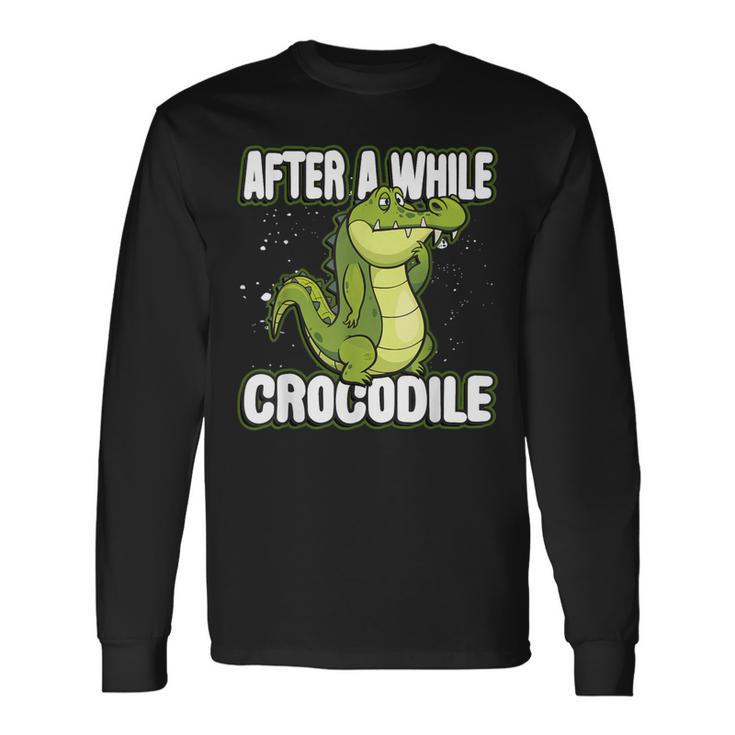 After A While Crocodile Alligator Long Sleeve T-Shirt