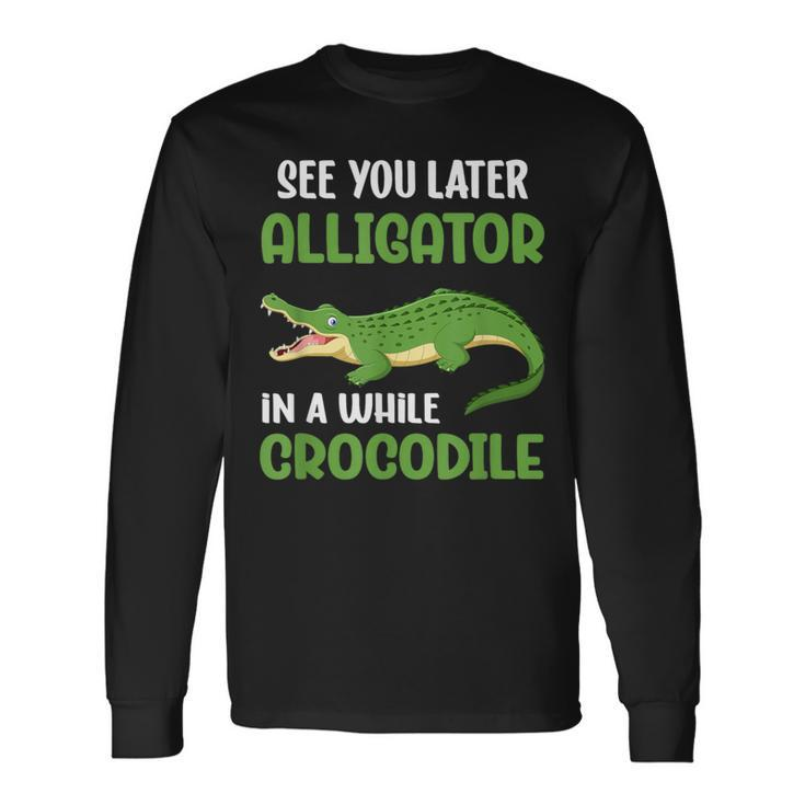 Crocodiles See You Later Alligator In A While Crocodile Long Sleeve T-Shirt Gifts ideas