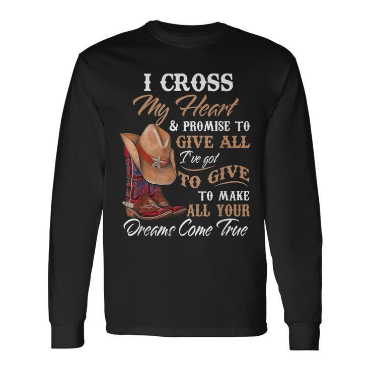 I Cross My Heart Promise To Give All Cowboy Cowgirl Long Sleeve T-Shirt