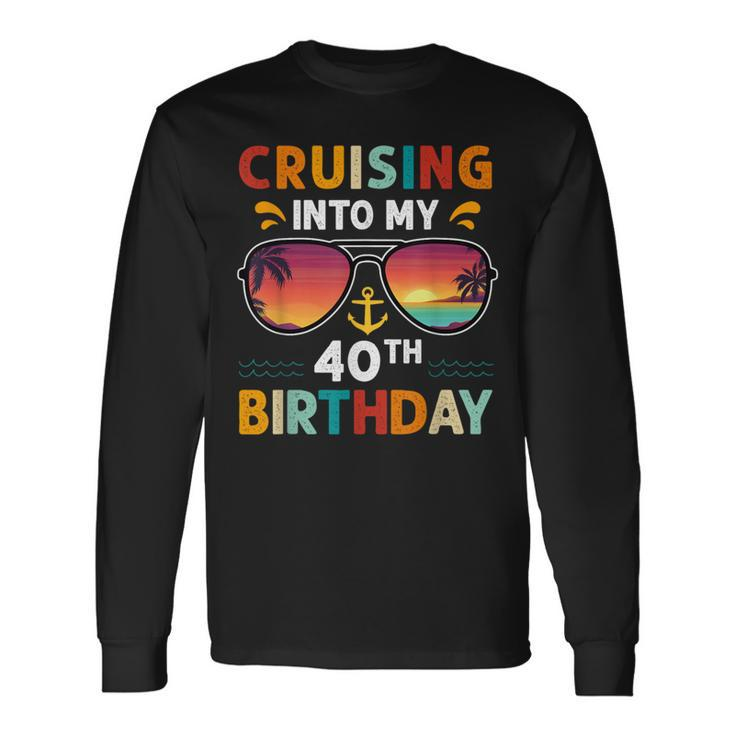 Cruising Into My 40Th Birthday 40 Year Old Cruise Birthday Long Sleeve T-Shirt