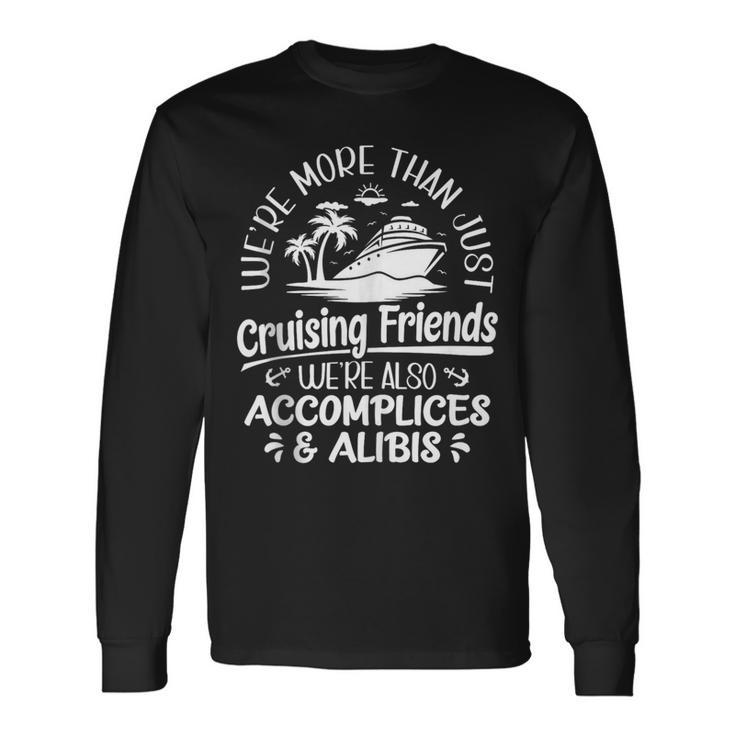 Were More Than Cruising Friends Were Also Accomplices Alibis Long Sleeve T-Shirt Gifts ideas