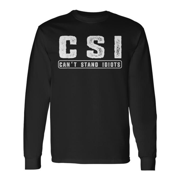 CSI Can't Stand Idiots Attitude Hilarious Long Sleeve T-Shirt Gifts ideas