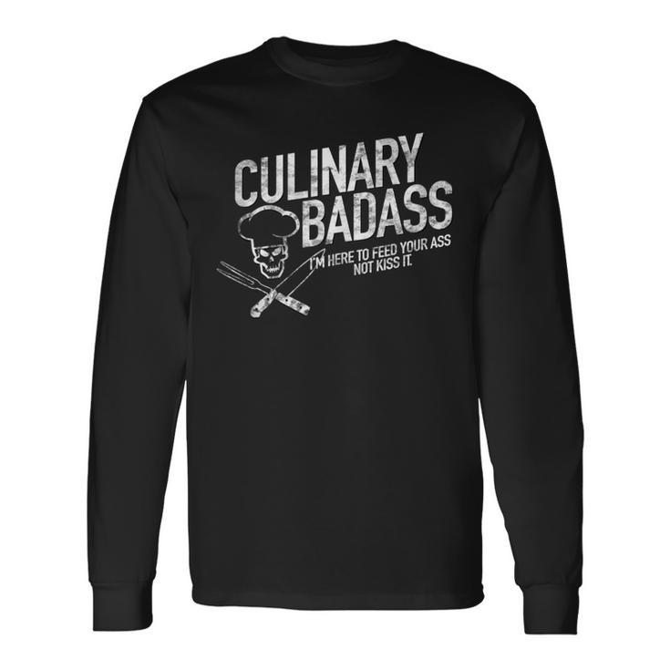 Culinary Badass I'm Here To Feed Your Ass Not Kiss It Long Sleeve T-Shirt