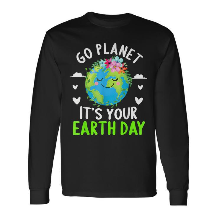 Cute Earth Day Go Planet It's Your Earth Day Earth Day Long Sleeve T-Shirt