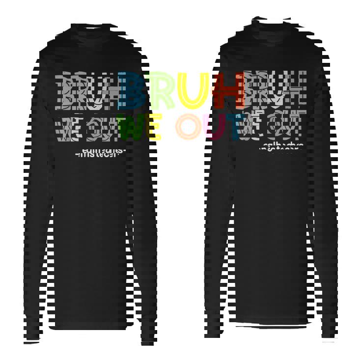 Cute End Of School Summer Bruh We Out English Teachers Long Sleeve T-Shirt