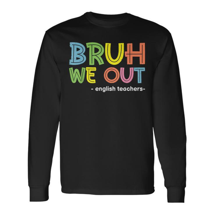 Cute End Of School Summer Bruh We Out English Teachers Long Sleeve T-Shirt