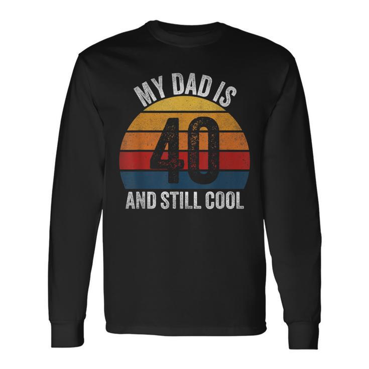 My Dad Is 40 And Still Cool 40Th Birthday Dad 40 Years Old Long Sleeve T-Shirt