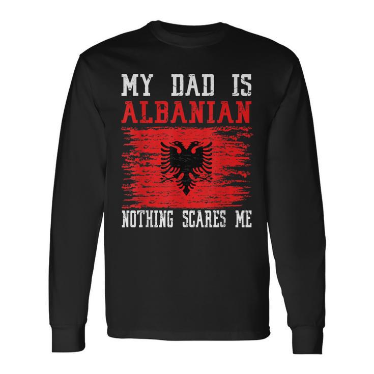 My Dad Is Albanian Nothing Scares Me Vintage Albanian Flag Long Sleeve T-Shirt