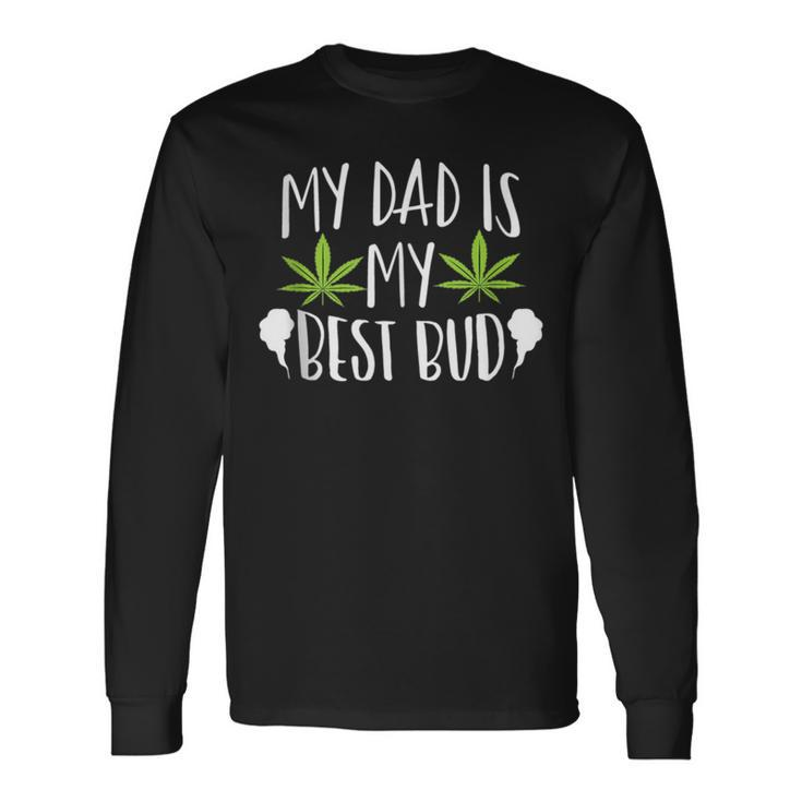 My Dad Is My Best Bud Cannabis Weed Marijuana 420 Long Sleeve T-Shirt