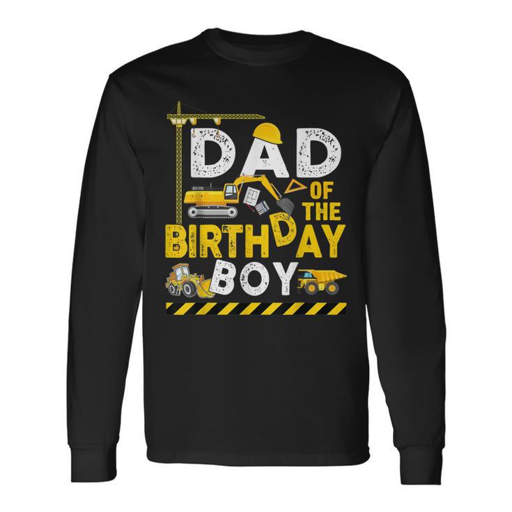 Dad Of The Birthday Boy Construction Worker Bday Party Long Sleeve T-Shirt