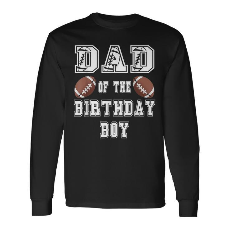 Dad Of The Birthday Boy Football Lover Family Birthday Long Sleeve T-Shirt