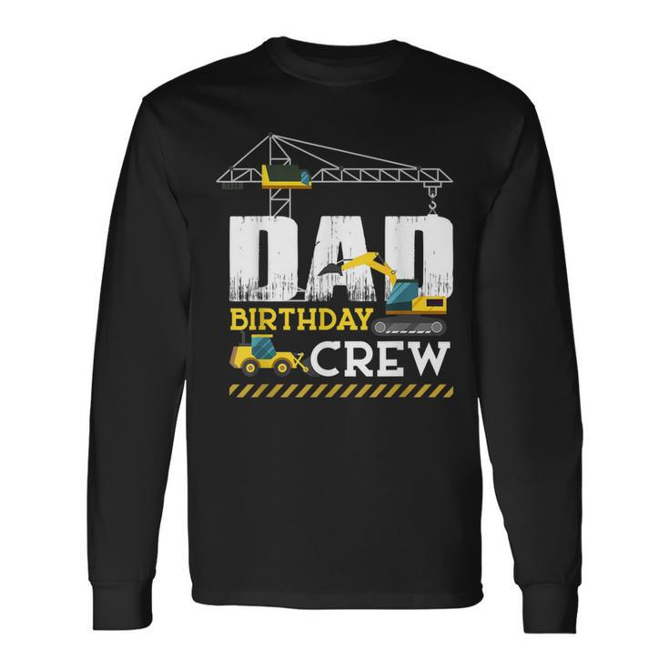 Dad Birthday Crew Construction Father's Day Long Sleeve T-Shirt