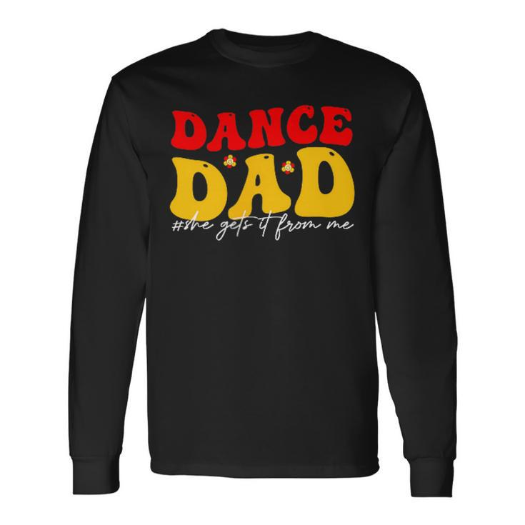 Dad Dance She Get It From Proud Dancer Dancing Father's Day Long Sleeve T-Shirt