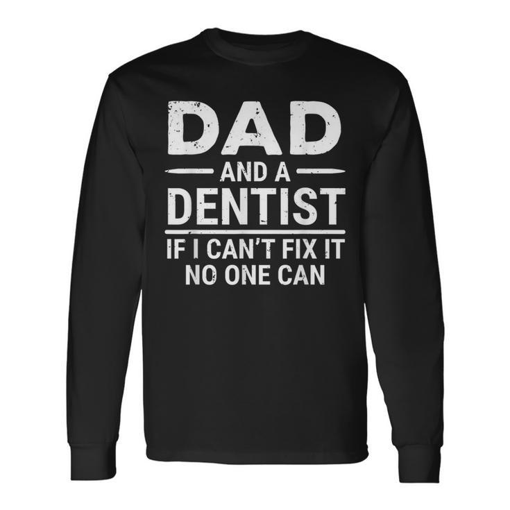 Dad And A Dentist If I Can't Fix It No One Can Father Long Sleeve T-Shirt