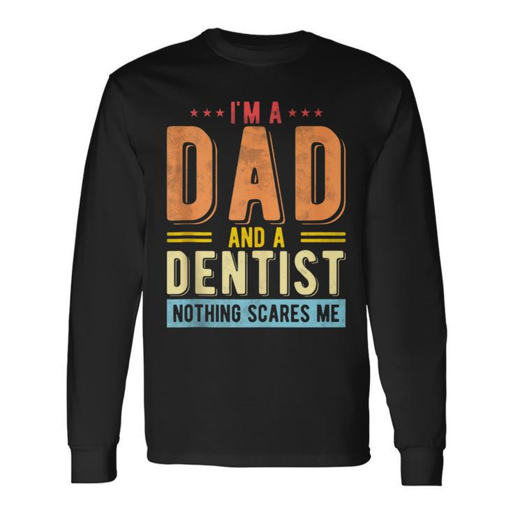 Dad And A Dentist Nothing Scares Me Dentist Dad Fathers Day Long Sleeve T-Shirt