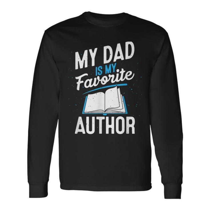 My Dad Is My Favorite Author Outfit Book Writer Long Sleeve T-Shirt