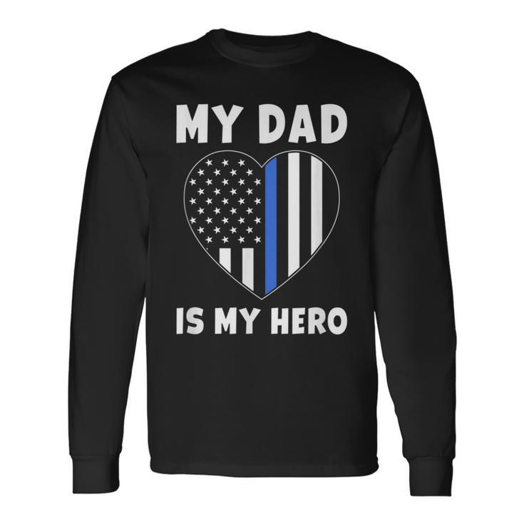 My Dad Is My Hero Police Officer Dad Blue Line Flag Heart Long Sleeve T-Shirt