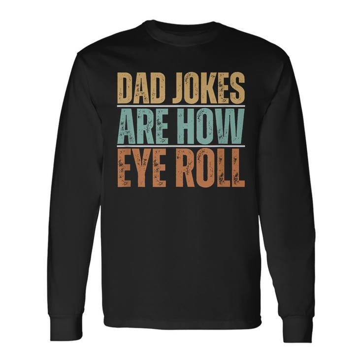 Dad Jokes Are How Eye Roll Father's Day Sarcastic Pun Long Sleeve T-Shirt